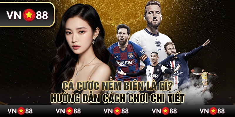 Cá cược ném biên là gì? Hướng dẫn cách chơi chi tiết