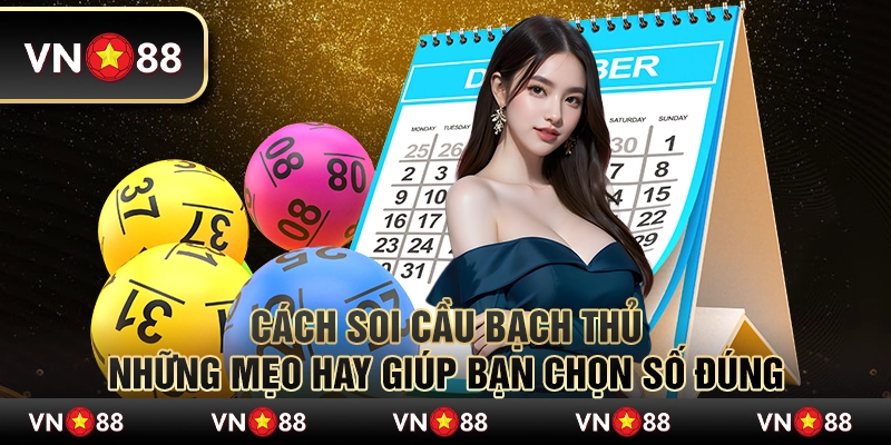 Cách soi cầu bạch thủ - Những mẹo hay giúp bạn chọn số đúng