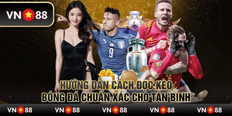 Hướng dẫn cách đọc kèo bóng đá chuẩn xác cho tân binh