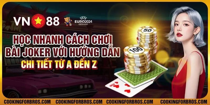 Học nhanh cách chơi bài joker với hướng dẫn chi tiết từ A đến Z